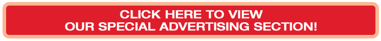 CLICK HERE TO VIEW OUR SPECIAL ADVERTISING SECTION!